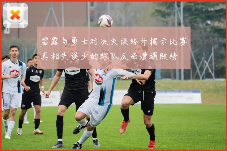 雷霆与勇士对决失误统计揭示比赛真相失误少的球队反而遭遇败绩
