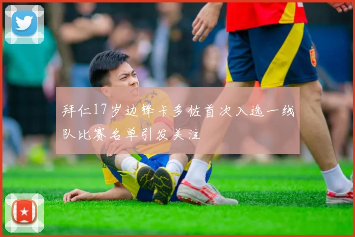 拜仁17岁边锋卡多佐首次入选一线队比赛名单引发关注