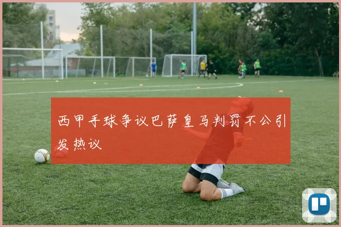 西甲手球争议巴萨皇马判罚不公引发热议